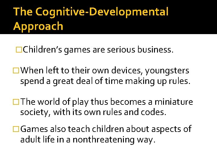 The Cognitive-Developmental Approach �Children’s games are serious business. �When left to their own devices,