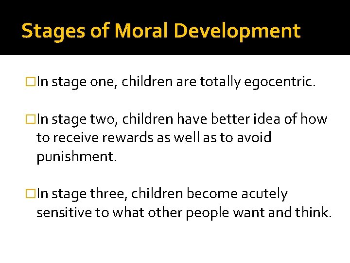 Stages of Moral Development �In stage one, children are totally egocentric. �In stage two,