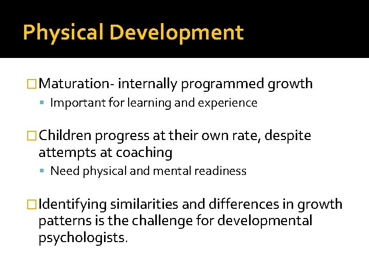 Physical Development �Maturation- internally programmed growth Important for learning and experience �Children progress at
