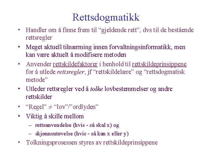 Rettsdogmatikk • Handler om å finne frem til “gjeldende rett”, dvs til de bestående Rettsdogmatikk • Handler om å finne frem til “gjeldende rett”, dvs til de bestående