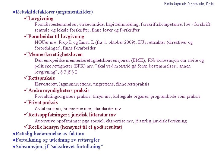 Rettsdogmatisk metode, forts. ·Rettskildefaktorer (argumentkilder) üLovgivning Formålsbestemmelser, virkeområde, kapittelinndeling, forskriftskompetanse, lov - forskrift, sentrale