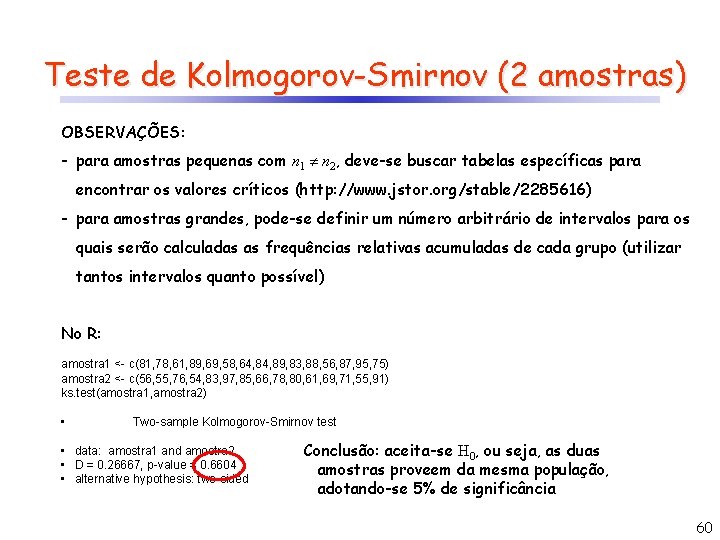 Teste de Kolmogorov-Smirnov (2 amostras) OBSERVAÇÕES: - para amostras pequenas com n 1 n