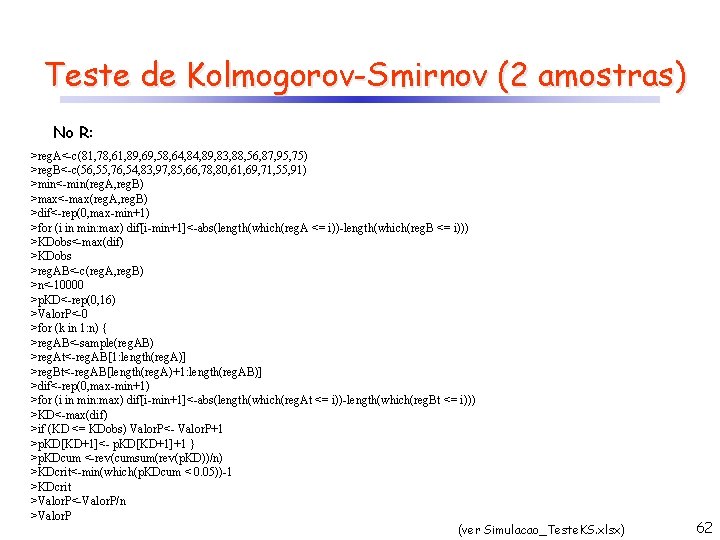 Teste de Kolmogorov-Smirnov (2 amostras) No R: >reg. A<-c(81, 78, 61, 89, 69, 58,