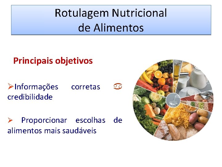 Rotulagem Nutricional de Alimentos Principais objetivos ØInformações credibilidade corretas Ø Proporcionar escolhas de alimentos
