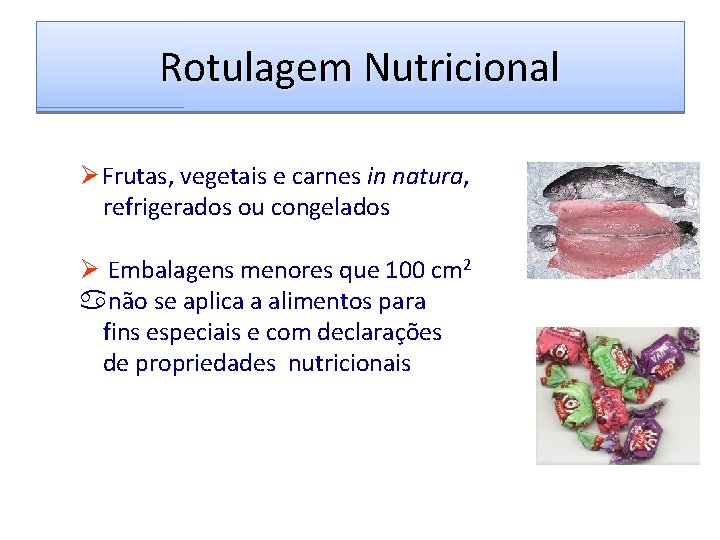 Rotulagem Nutricional Ø Frutas, vegetais e carnes in natura, refrigerados ou congelados Ø Embalagens