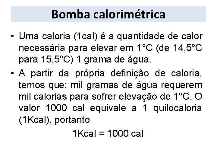 Bomba calorimétrica • Uma caloria (1 cal) é a quantidade de calor necessária para
