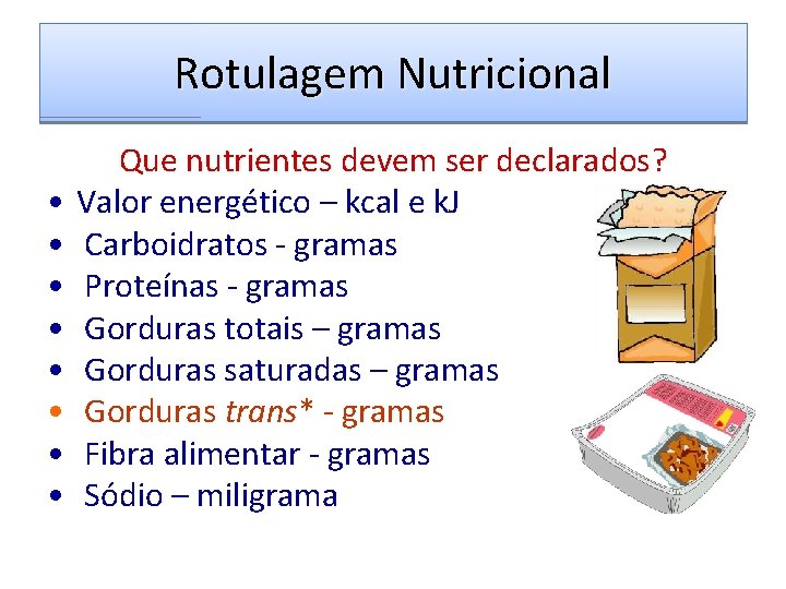Rotulagem Nutricional • • Que nutrientes devem ser declarados? Valor energético – kcal e