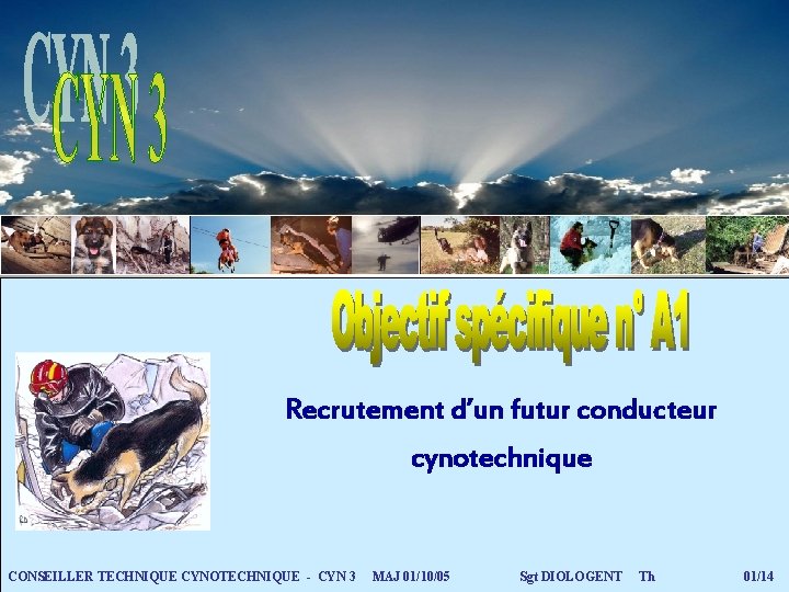 Recrutement d’un futur conducteur cynotechnique CONSEILLER TECHNIQUE CYNOTECHNIQUE - CYN 3 MAJ 01/10/05 Sgt