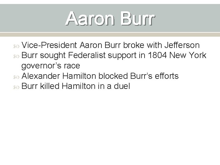 Aaron Burr Vice-President Aaron Burr broke with Jefferson Burr sought Federalist support in 1804