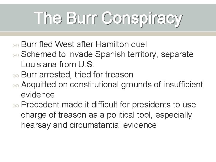 The Burr Conspiracy Burr fled West after Hamilton duel Schemed to invade Spanish territory,