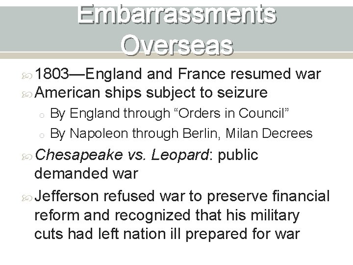 Embarrassments Overseas 1803—England France resumed war American ships subject to seizure o o By