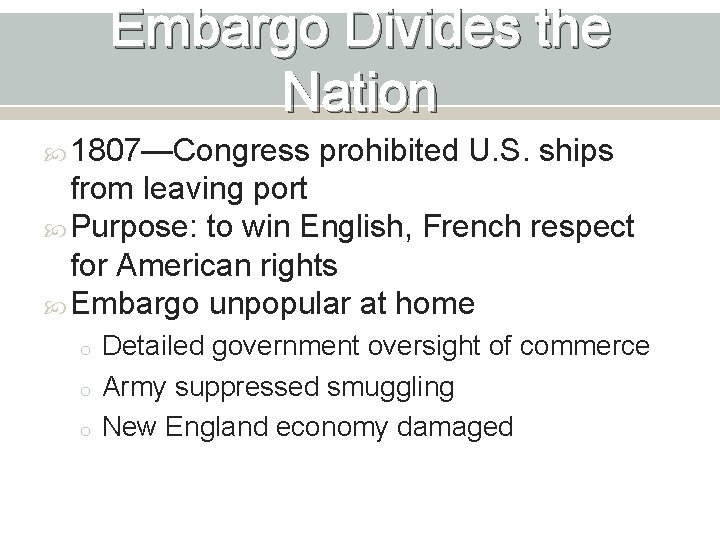Embargo Divides the Nation 1807—Congress prohibited U. S. ships from leaving port Purpose: to