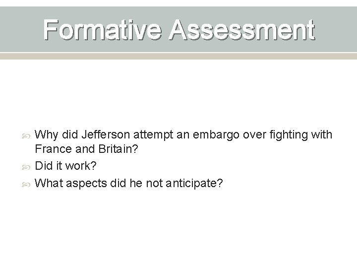 Formative Assessment Why did Jefferson attempt an embargo over fighting with France and Britain?