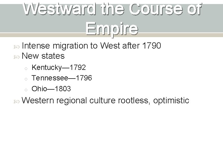 Westward the Course of Empire Intense migration to West after 1790 New states o