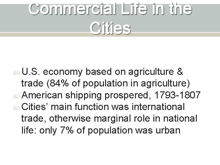 Commercial Life in the Cities U. S. economy based on agriculture & trade (84%