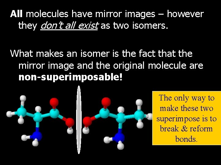 All molecules have mirror images – however they don’t all exist as two isomers.
