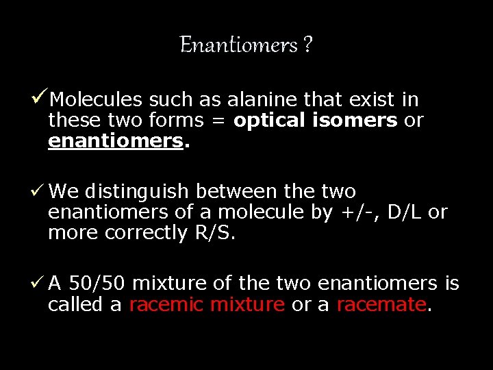 Enantiomers ? üMolecules such as alanine that exist in these two forms = optical