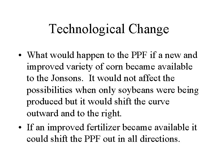 Technological Change • What would happen to the PPF if a new and improved