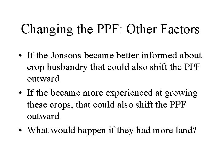 Changing the PPF: Other Factors • If the Jonsons became better informed about crop