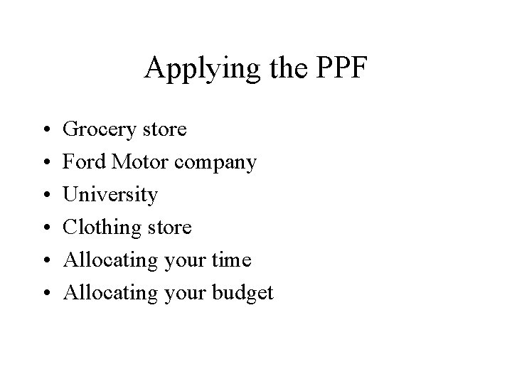 Applying the PPF • • • Grocery store Ford Motor company University Clothing store