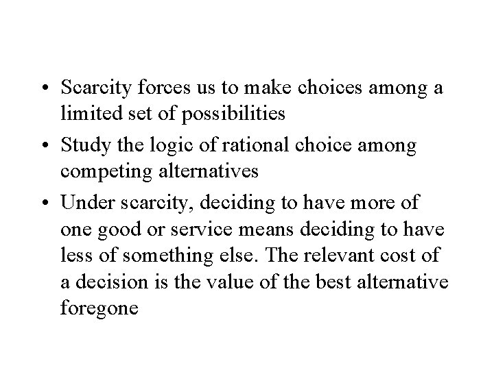  • Scarcity forces us to make choices among a limited set of possibilities