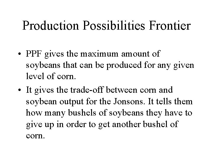 Production Possibilities Frontier • PPF gives the maximum amount of soybeans that can be