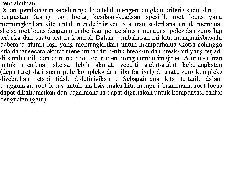 Pendahuluan Dalam pembahasan sebelumnya kita telah mengembangkan kriteria sudut dan penguatan (gain) root locus,