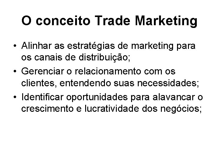 O conceito Trade Marketing • Alinhar as estratégias de marketing para os canais de O conceito Trade Marketing • Alinhar as estratégias de marketing para os canais de