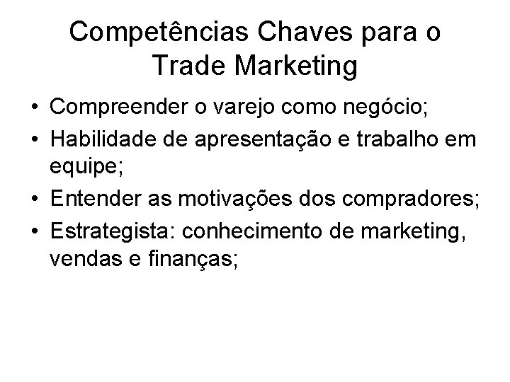 Competências Chaves para o Trade Marketing • Compreender o varejo como negócio; • Habilidade Competências Chaves para o Trade Marketing • Compreender o varejo como negócio; • Habilidade