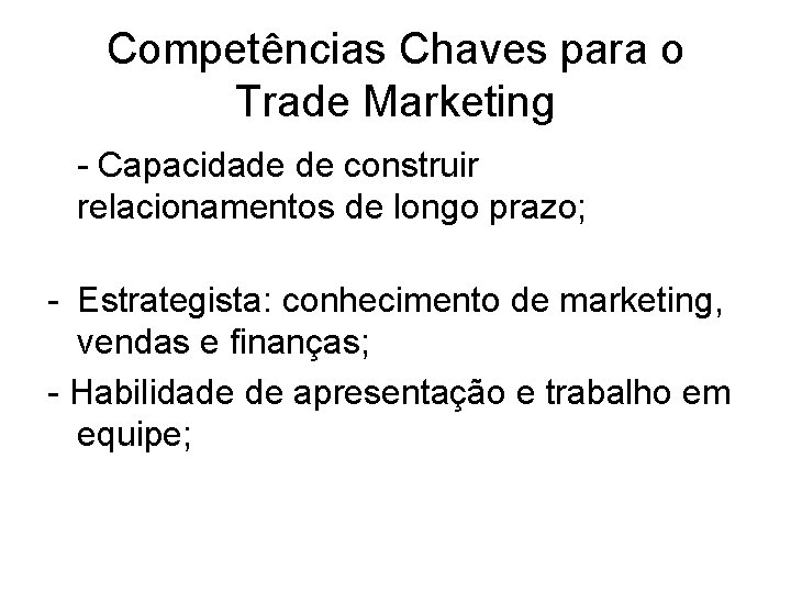 Competências Chaves para o Trade Marketing - Capacidade de construir relacionamentos de longo prazo; Competências Chaves para o Trade Marketing - Capacidade de construir relacionamentos de longo prazo;
