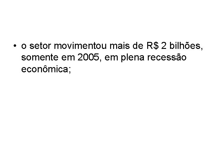 • o setor movimentou mais de R$ 2 bilhões, somente em 2005, em • o setor movimentou mais de R$ 2 bilhões, somente em 2005, em