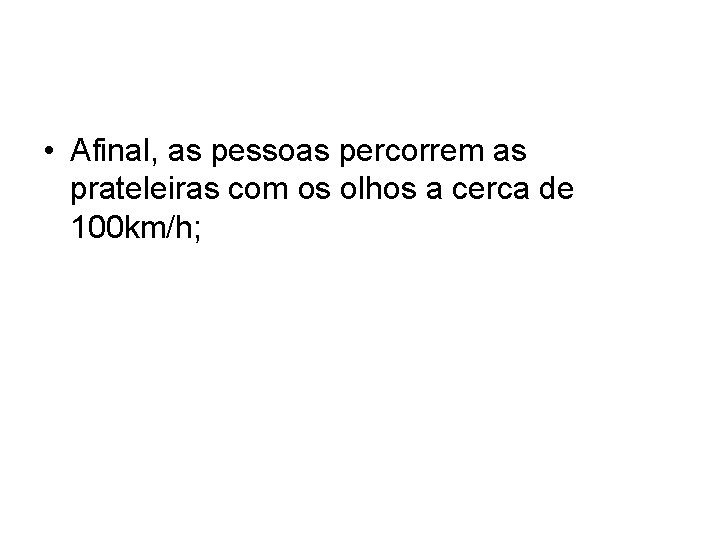• Afinal, as pessoas percorrem as prateleiras com os olhos a cerca de • Afinal, as pessoas percorrem as prateleiras com os olhos a cerca de
