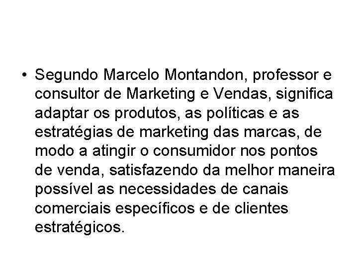 • Segundo Marcelo Montandon, professor e consultor de Marketing e Vendas, significa adaptar • Segundo Marcelo Montandon, professor e consultor de Marketing e Vendas, significa adaptar