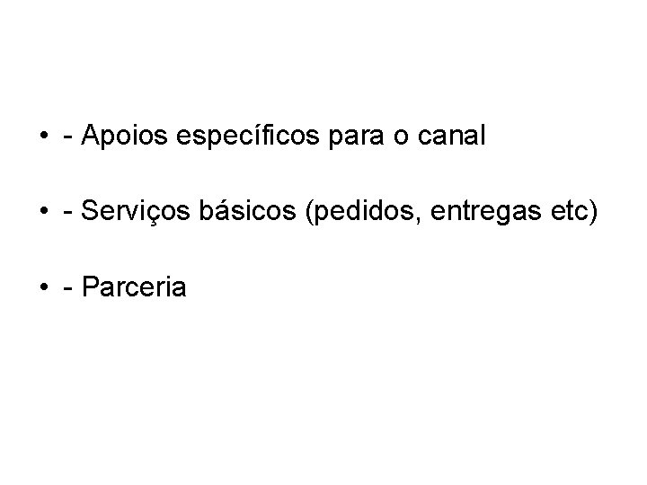 • - Apoios específicos para o canal • - Serviços básicos (pedidos, entregas • - Apoios específicos para o canal • - Serviços básicos (pedidos, entregas