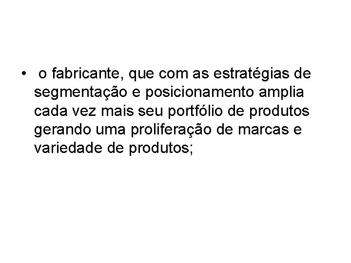 • o fabricante, que com as estratégias de segmentação e posicionamento amplia cada • o fabricante, que com as estratégias de segmentação e posicionamento amplia cada