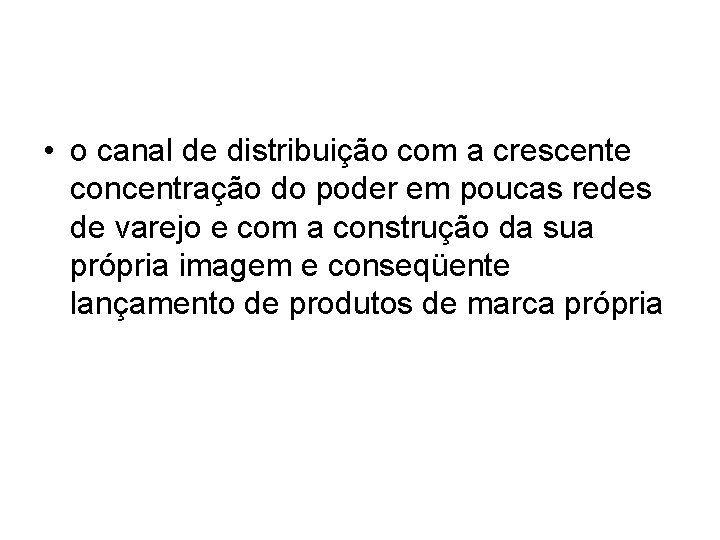 • o canal de distribuição com a crescente concentração do poder em poucas • o canal de distribuição com a crescente concentração do poder em poucas