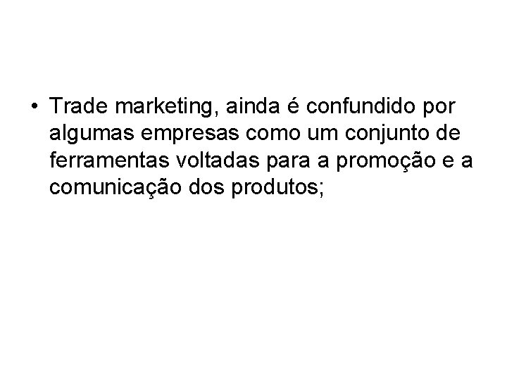 • Trade marketing, ainda é confundido por algumas empresas como um conjunto de • Trade marketing, ainda é confundido por algumas empresas como um conjunto de