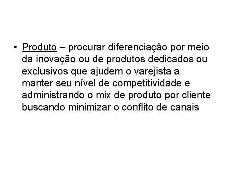 • Produto – procurar diferenciação por meio da inovação ou de produtos dedicados • Produto – procurar diferenciação por meio da inovação ou de produtos dedicados