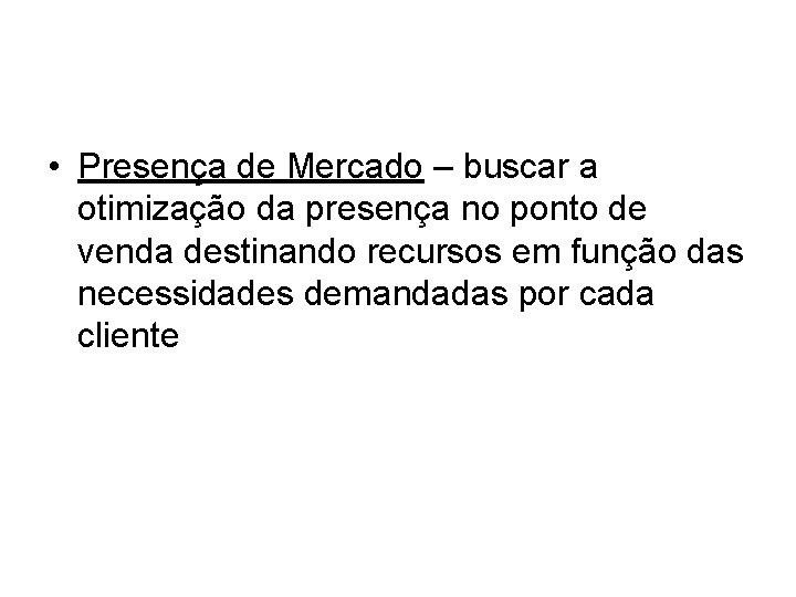 • Presença de Mercado – buscar a otimização da presença no ponto de • Presença de Mercado – buscar a otimização da presença no ponto de
