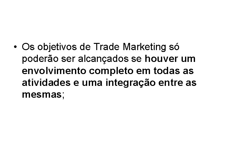 • Os objetivos de Trade Marketing só poderão ser alcançados se houver um • Os objetivos de Trade Marketing só poderão ser alcançados se houver um