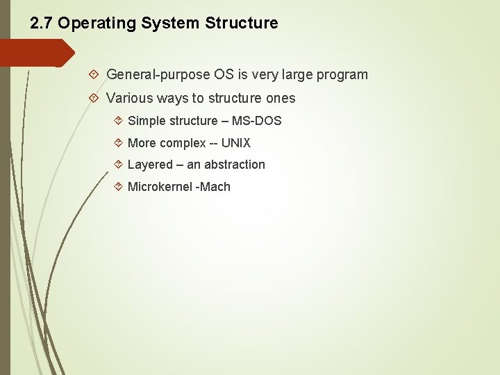 2. 7 Operating System Structure General-purpose OS is very large program Various ways to