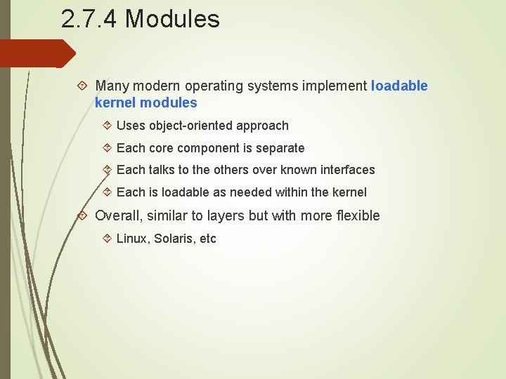 2. 7. 4 Modules Many modern operating systems implement loadable kernel modules Uses object-oriented