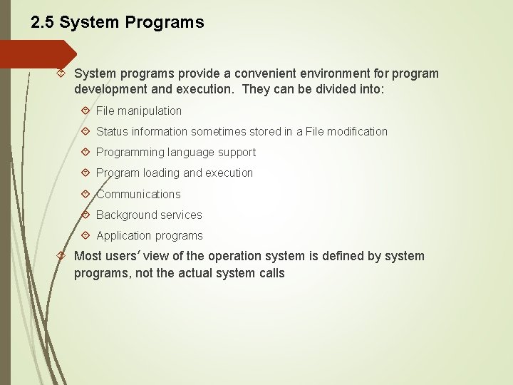 2. 5 System Programs System programs provide a convenient environment for program development and