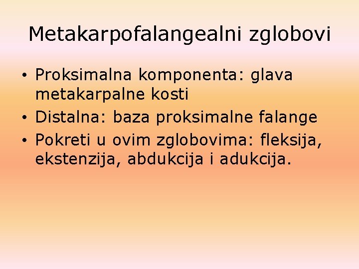 Metakarpofalangealni zglobovi • Proksimalna komponenta: glava metakarpalne kosti • Distalna: baza proksimalne falange • Metakarpofalangealni zglobovi • Proksimalna komponenta: glava metakarpalne kosti • Distalna: baza proksimalne falange •