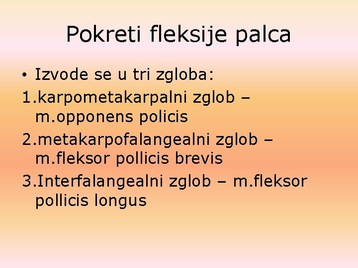 Pokreti fleksije palca • Izvode se u tri zgloba: 1. karpometakarpalni zglob – m. Pokreti fleksije palca • Izvode se u tri zgloba: 1. karpometakarpalni zglob – m.