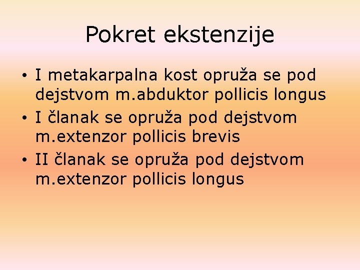 Pokret ekstenzije • I metakarpalna kost opruža se pod dejstvom m. abduktor pollicis longus Pokret ekstenzije • I metakarpalna kost opruža se pod dejstvom m. abduktor pollicis longus