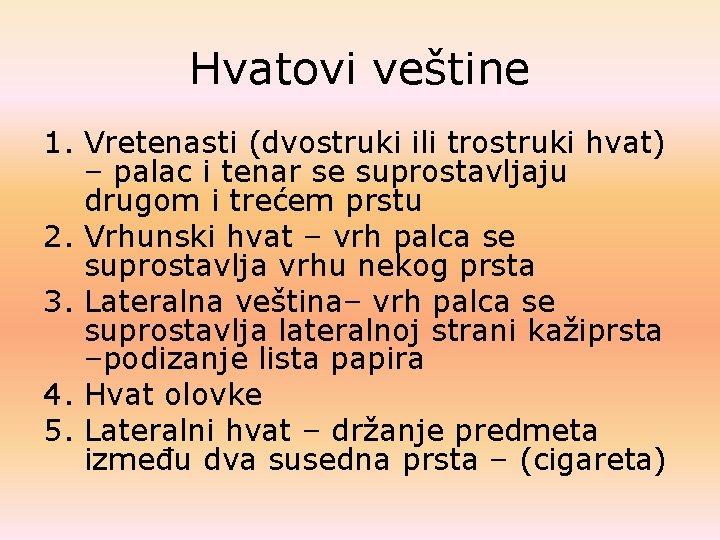 Hvatovi veštine 1. Vretenasti (dvostruki ili trostruki hvat) – palac i tenar se suprostavljaju Hvatovi veštine 1. Vretenasti (dvostruki ili trostruki hvat) – palac i tenar se suprostavljaju