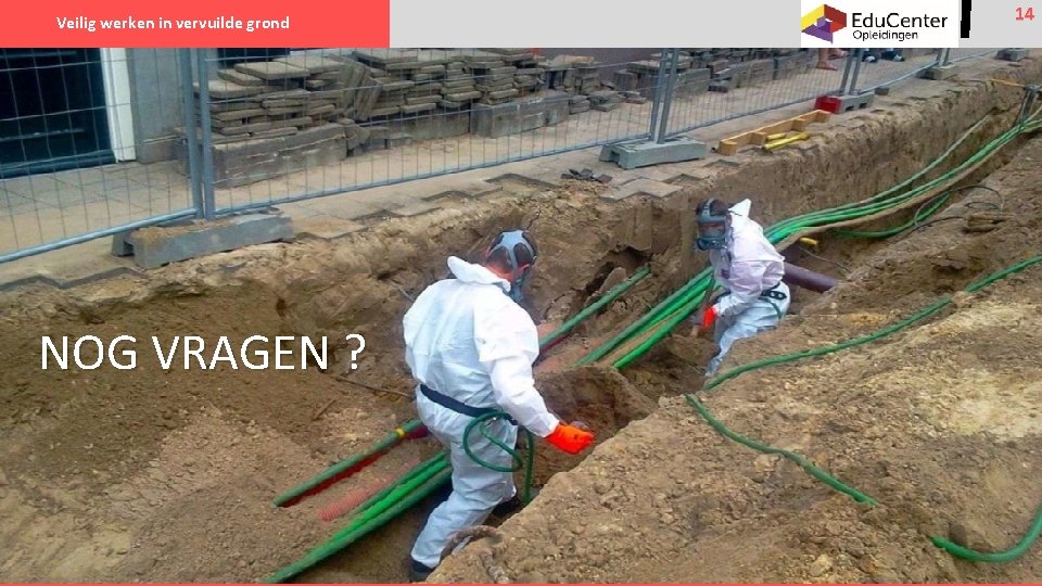 Veilig werken in vervuilde grond NOG VRAGEN ? 14 