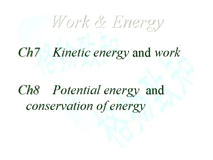 Work & Energy Ch 7 Kinetic energy and work Ch 8 Potential energy and