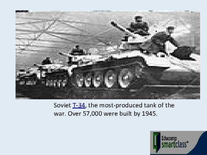 Soviet T-34, the most-produced tank of the war. Over 57, 000 were built by